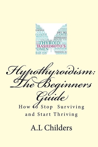 Hypothyroidism The Beginners Guide: How to Stop Surviving and Start Thriving