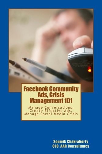 Facebook Community, Ads, Crisis Management 101 Manage Conversations, Create Effective Ads, Manage Social Media Crisis