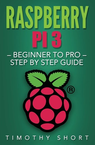 Raspberry Pi 3 Beginner to Pro - Step by Step Guide