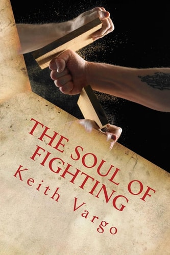 The Soul of Fighting Martial Arts, Combat Sports, and the Search for Warrior Wisdom