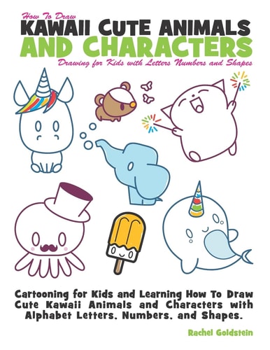 How to Draw Kawaii Cute Animals and Characters : Drawing for Kids with Letters Numbers and Shapes Cartooning for Kids and Learning How to Draw Cute Kawaii Animals and Characters with Alphabet Letters, Numbers, and Shapes