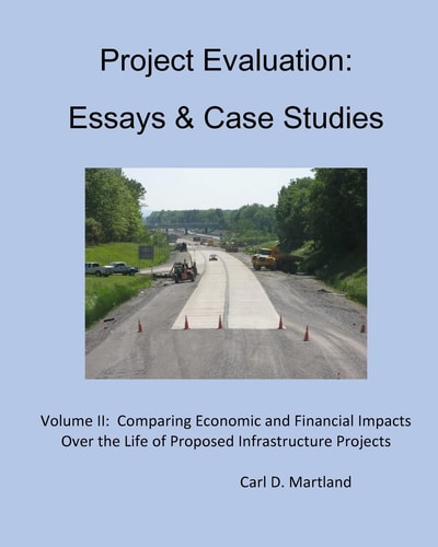 Project Evaluation: Essays and Case Studies Comparing Economic and Financial Impacts Over the Life of Proposed Infrastructure Projects