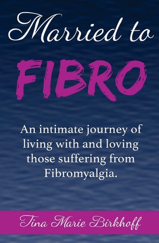 Married to Fibro An Intimate Journey Living with and Loving Those with Fibromyalgia