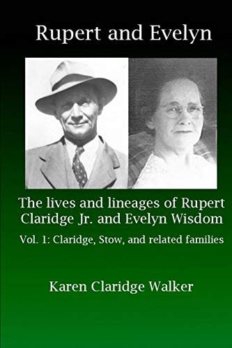 Rupert and Evelyn The Lives and Lineages of Rupert Claridge Jr. and Evelyn Wisdom: Vol. 1: Claridge, Stow, and Related Families