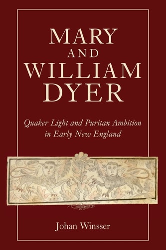 Mary and William Dyer Quaker Light and Puritan Ambition in Early New England