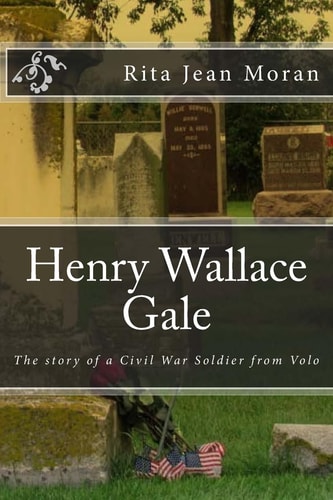 Henry Wallace Gale The Story of a Civil War Soldier from Volo