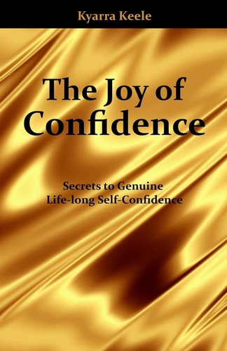 The Joy of Confidence Secrets of Genuine Life-long Self-Confidence (Second Edition)