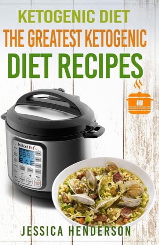 Ketogenic Diet: the Greatest Ketogenic Diet Recipes Top 35 Keto Instant Pot Recipes and Top 35 Keto Crock Pot Dump Meal Recipes (Volume 1)