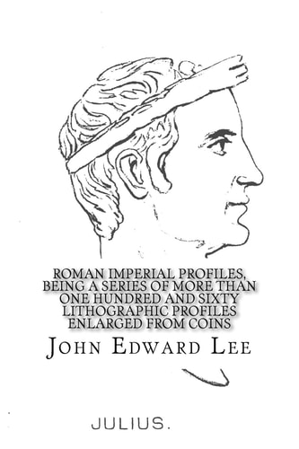 Roman Imperial Profiles, Being a Series of More Than One Hundred and Sixty Lithographic Profiles Enlarged from Coins
