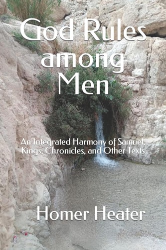 God Rules Among Men An Integrated Harmony of Samuel, Kings, Chronicles, and Other Texts