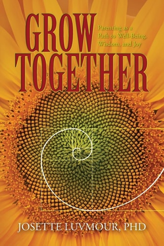 Grow Together Parenting as a Path to Well-Being, Wisdom, and Joy (Mom's Choice Gold Award Recipient)