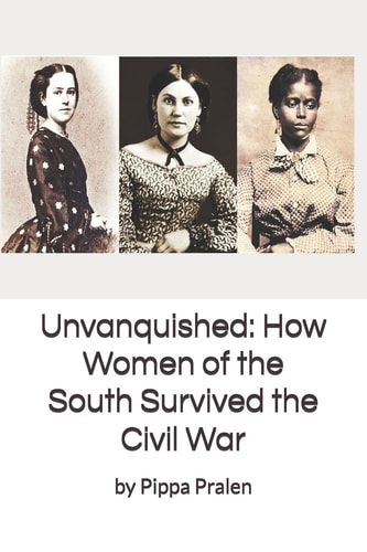 Unvanquished: How Women of the South Survived the Civil War In Their Own Words