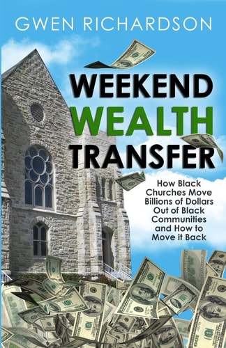 Weekend Wealth Transfer How Black Churches Move Billions of Dollars Out of Black Communities and How to Move It Back