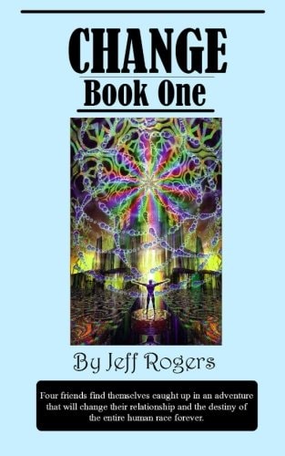 Change (Book 1) Four School Friends Find Themselves on an Adventure That Will Change Their Relationship and the Destiny of the Entire Human Race
