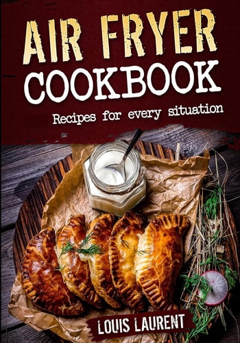 Air Fryer Cookbook Quick, Cheap and Easy Recipes For Every Situation: Fry, Grill, Bake and Roast with Your Air Fryer!