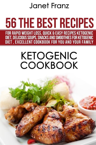 Ketogenic Cookbook:56 the Best Recipes for Rapid Weight Loss Quick and Easy Recipes Ketogenic Diet, Delicious Soups, Snacks and Smoothies for Ketogenic Diet, Excellent Cookbook for You and Your Family