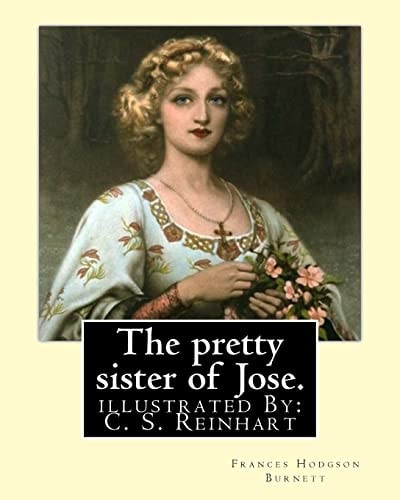 The Pretty Sister of Jose. By: Frances Hodgson Burnett, Illustrated By: C. S. Reinhart (Charles Stanley Reinhart (May 16, 1844 - August 30, 1896)) Was an American Painter and Illustrator