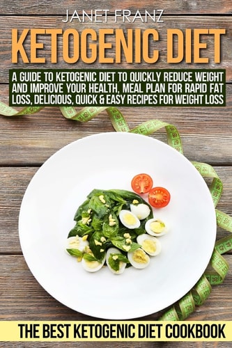 Ketogenic Diet A Guide to Ketogenic Diet to Quickly Reduce Weight and Improve Your Health, Meal Plan for Rapid Fat Loss, Delicious, Quick and Easy Recipes for Weight Loss, the Best Ketogenic Diet Cookbook