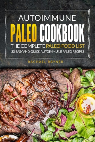 Autoimmune Paleo Cookbook - The Complete Paleo Food List 30 Easy and Quick Autoimmune Paleo Recipes