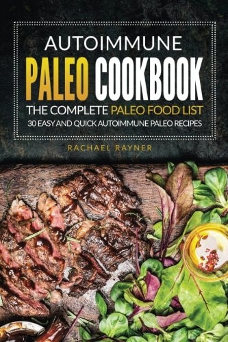 Autoimmune Paleo Cookbook - The Complete Paleo Food List 30 Easy and Quick Autoimmune Paleo Recipes