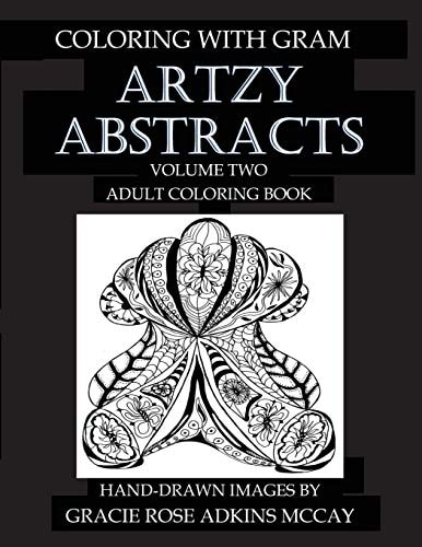 Coloring With GRAM Artzy Abstracts Volume Two - Adult Coloring Book: A Coloring Book for Adults Featuring Hand-drawn Designs by Gracie Rose Adkins McCay