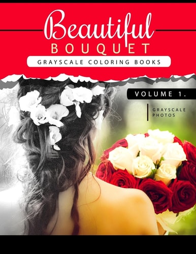Beautiful Bouquet Grayscale Coloring Book Vol. 1 The Grayscale Flower Fantasy Coloring Book: Beginner's Edition