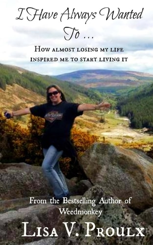 I Have Always Wanted To ... How Almost Losing My Life Inspired Me to Start Living It