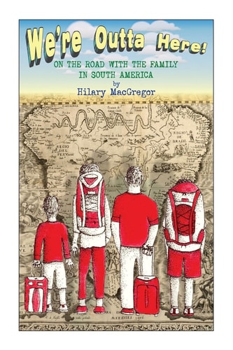 We're Outta Here! On the Road with the Family in South America
