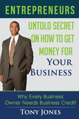 Entrepreneurs Untold Secret On How To Get Money For Your Business: Why Every Business Owner Needs Business Credit