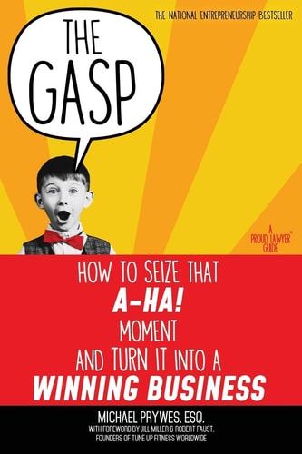 The Gasp How to Seize That A-Ha! Moment and Turn It Into a Winning Business