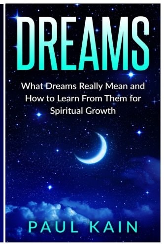 Dreams What Dreams Really Mean and How to Learn From Them for Spiritual Growth
