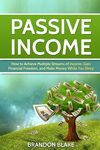 Passive Income How to Achieve Multiple Streams of Income, Gain Financial Freedom, and Make Money While You Sleep