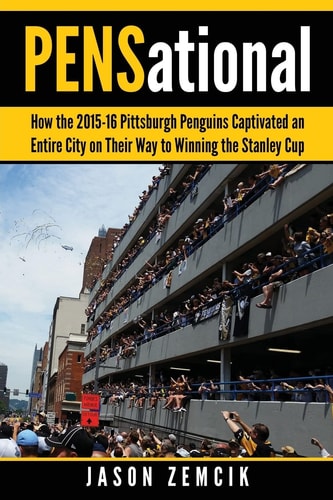 PENSational How The 2015-16 Pittsburgh Penguins Captivated an Entire City on Their Way to Winning the Stanley Cup
