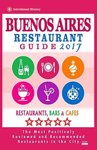 Buenos Aires Restaurant Guide 2017 Best Rated Restaurants in Buenos Aires, Argentina - 500 Restaurants, Bars and Cafés Recommended for Visitors, 2017