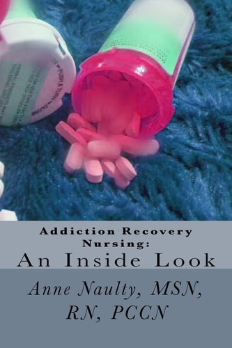 Addiction Recovery Nursing An Inside Look: Information for All Nurses