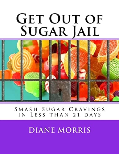 Get Out of Sugar Jail Smash Sugar Cravings in Less Than 21 Days