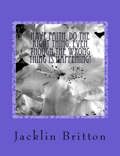 Have Faith, Do The Right Thing, Even Though The Wrong Thing Is Happening!