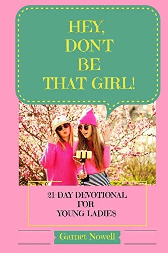 Hey, Don't Be That Girl! 21-Day Devotional for Teens and Young Ladies