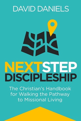 Next Step Discipleship The Christian's Handbook for Walking the Pathway to Missional Living