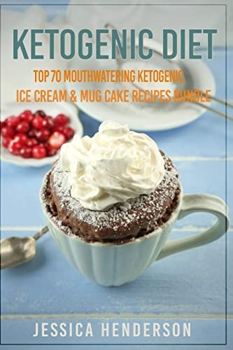 Ketogenic Diet Top 70 Mouthwatering Ketogenic Ice Cream and Mug Cake Recipes Bundle (Volume 2) : (High Fat Low Carb... Keto Diet, Weight Loss, Diabetes)