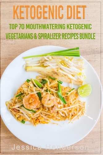Ketogenic Diet Top 70 Mouthwatering Ketogenic Vegetarians and Spiralizer Recipes Bundle (Volume 3) : (High Fat Low Carb... Keto Diet, Weight Loss, Diabetes)