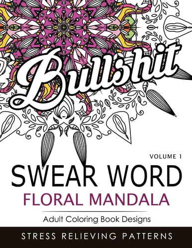 Swear Word Floral Mandala Vol. 1 Adult Coloring Book Designs : Stree Relieving Patterns