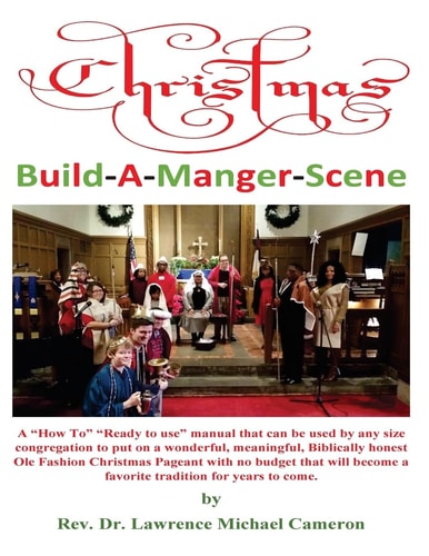 Christmas Build-A-Manger-Scene A "How To" Manual for Every Size Church to Produce an Ole Fashion Nativity Pageant