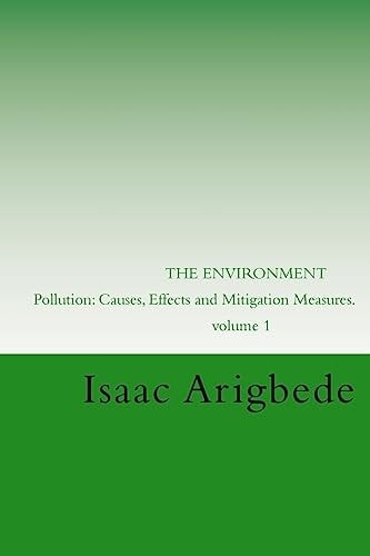 The ENVIRONMENT. Volume 1 Pollution: Causes, Effects and Mitigation Measures