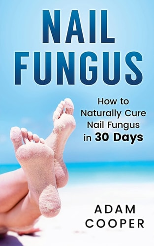Nail Fungus How to Naturally Cure Nail Fungus in 30 Days: Natural Remedies, Homeopathy for Toenail Fungus