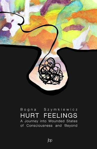 Hurt Feelings A Journey Into Wounded States of Consciousness and Beyond