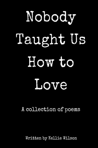 Nobody Taught Us How to Love A Collection of Poems