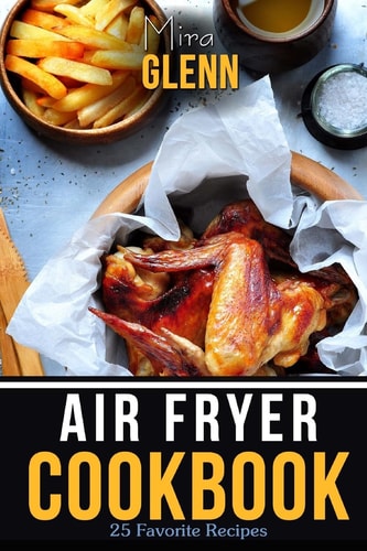 Air Fryer Cookbook 25 Favorite Recipes To Make Your Family Happy