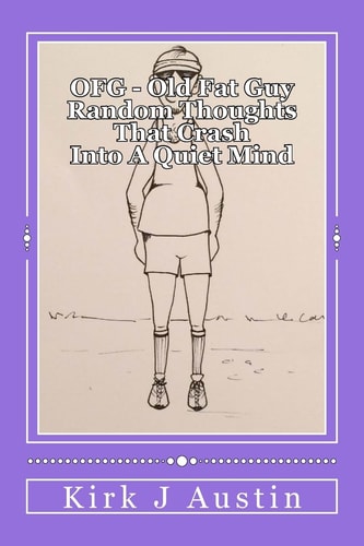 OFG - Old Fat Guy Thoughts That Crash Into a Quiet Mind