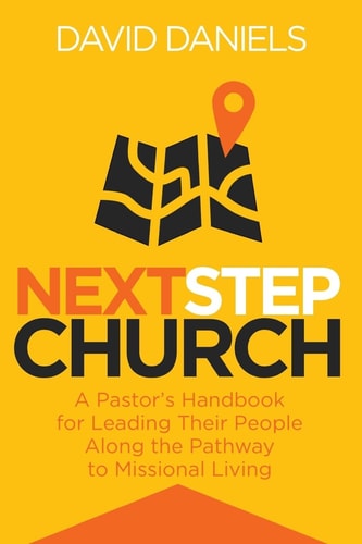 Next Step Church A Pastor's Handbook for Leading Their People Along the Pathway to Missional Living